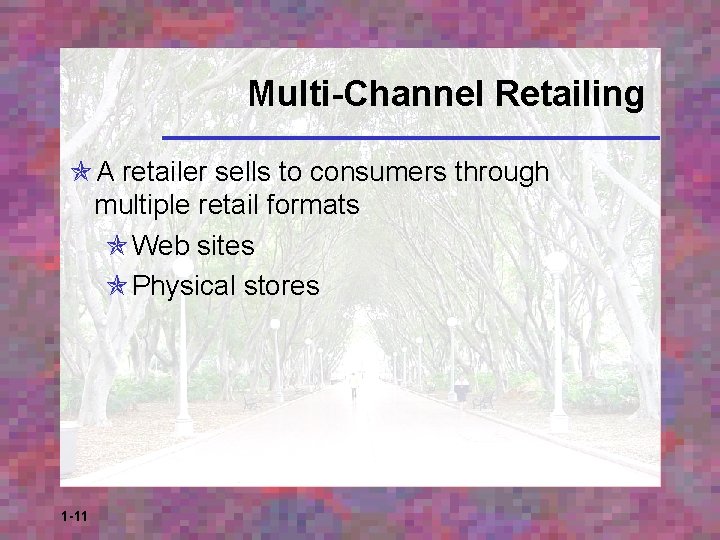 Multi-Channel Retailing A retailer sells to consumers through multiple retail formats Web sites Physical