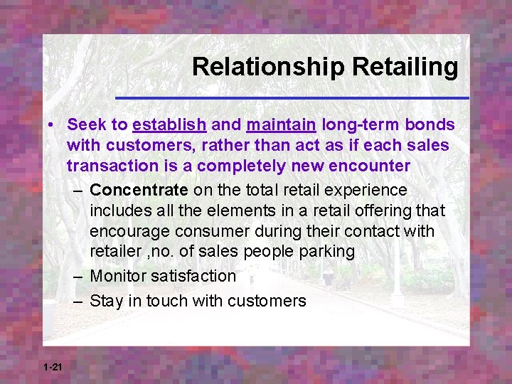 Relationship Retailing • Seek to establish and maintain long-term bonds with customers, rather than