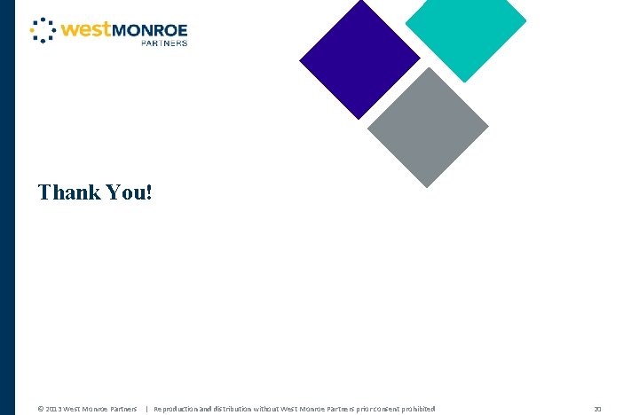 Thank You! © 2013 West Monroe Partners | Reproduction and distribution without West Monroe Thank You! © 2013 West Monroe Partners | Reproduction and distribution without West Monroe
