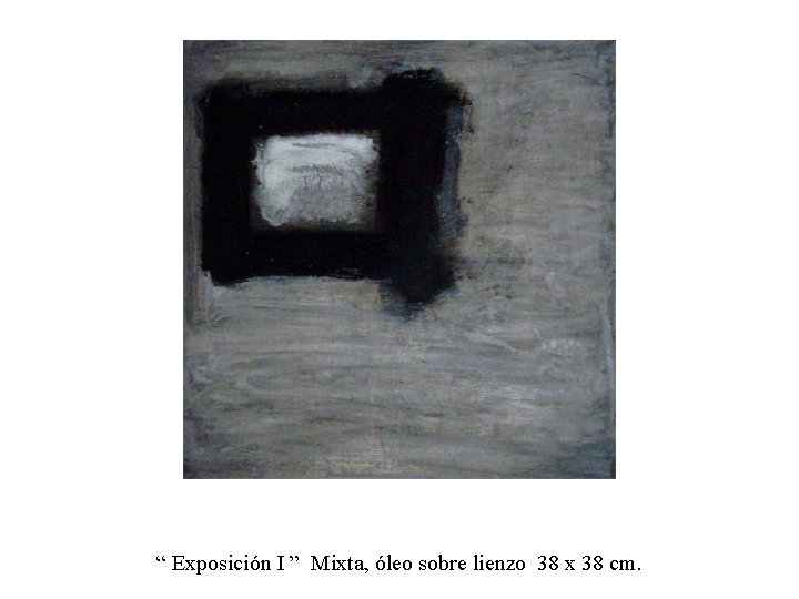 “ Exposición I ” Mixta, óleo sobre lienzo 38 x 38 cm. 