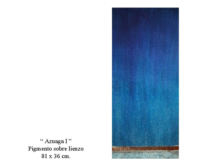 “ Azuaga I ” Pigmento sobre lienzo 81 x 36 cm. 