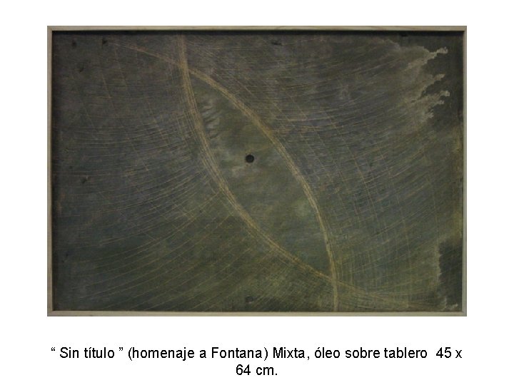 “ Sin título ” (homenaje a Fontana) Mixta, óleo sobre tablero 45 x 64