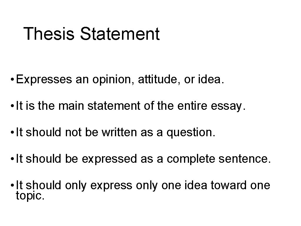 Thesis Statement • Expresses an opinion, attitude, or idea. • It is the main