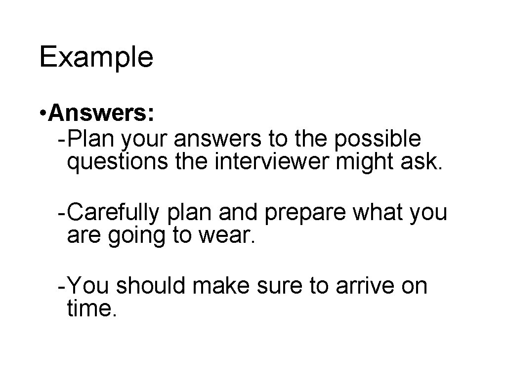 Example • Answers: - Plan your answers to the possible questions the interviewer might