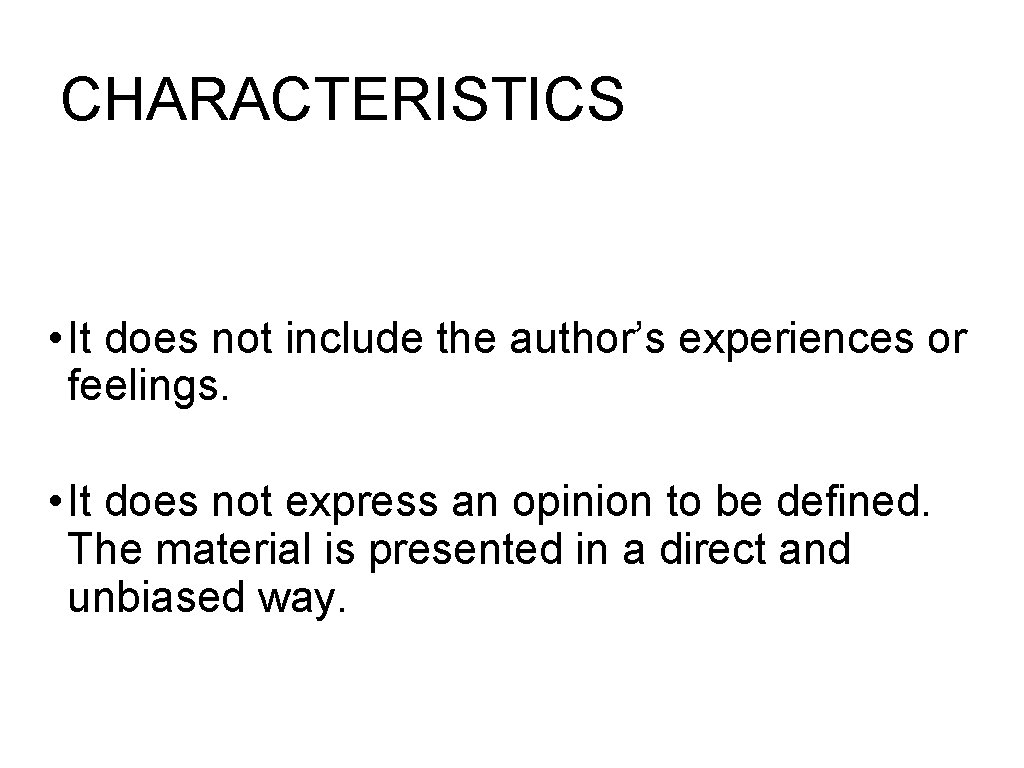 CHARACTERISTICS • It does not include the author’s experiences or feelings. • It does