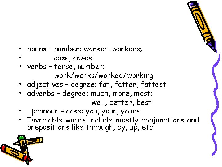  • nouns – number: worker, workers; • case, cases • verbs – tense,