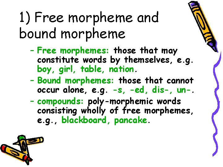 1) Free morpheme and bound morpheme – Free morphemes: those that may constitute words