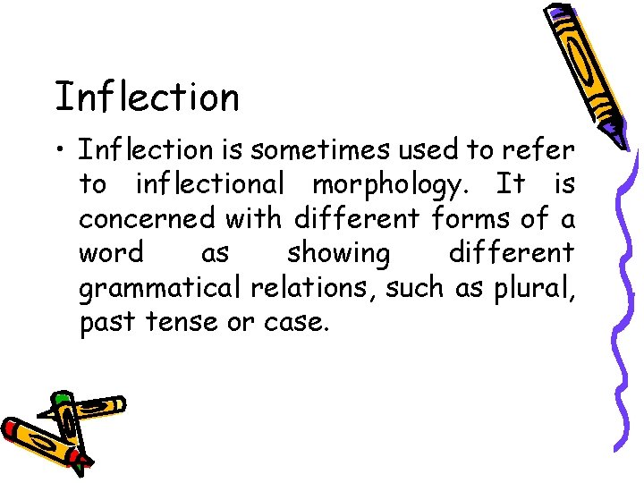 Inflection • Inflection is sometimes used to refer to inflectional morphology. It is concerned