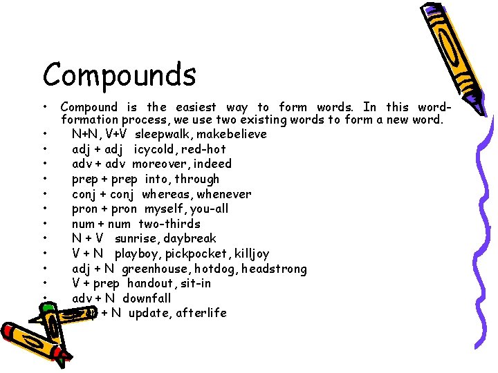Compounds • • • • Compound is the easiest way to form words. In