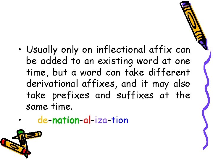  • Usually on inflectional affix can be added to an existing word at