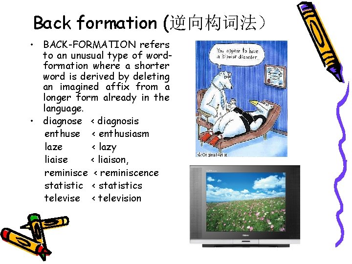 Back formation (逆向构词法） • BACK-FORMATION refers to an unusual type of wordformation where a
