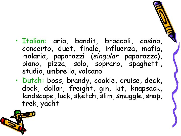  • Italian: aria, bandit, broccoli, casino, concerto, duet, finale, influenza, mafia, malaria, paparazzi