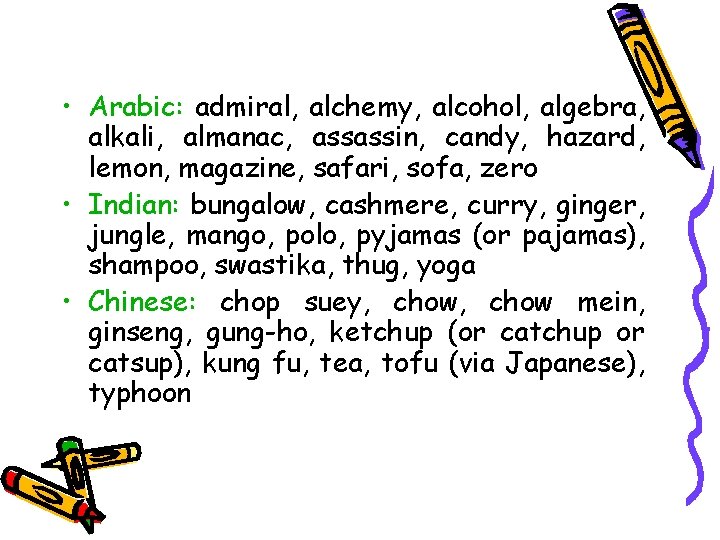  • Arabic: admiral, alchemy, alcohol, algebra, alkali, almanac, assassin, candy, hazard, lemon, magazine,
