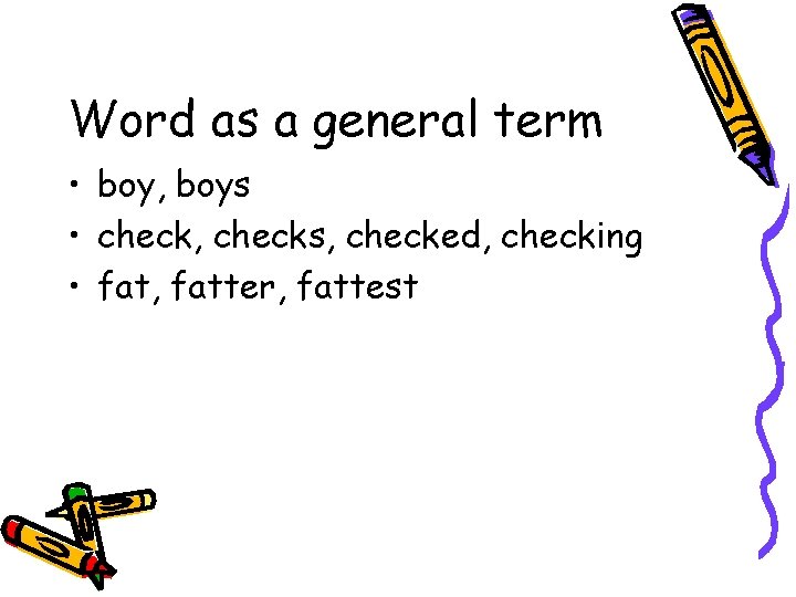 Word as a general term • boy, boys • check, checks, checked, checking •