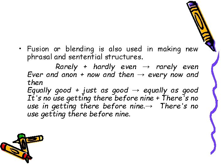  • Fusion or blending is also used in making new phrasal and sentential