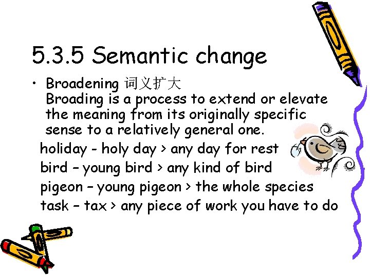5. 3. 5 Semantic change • Broadening 词义扩大 Broading is a process to extend