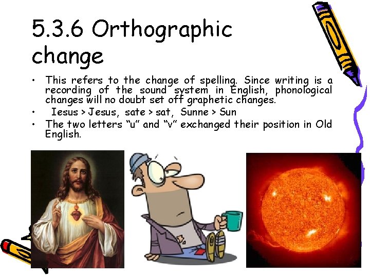 5. 3. 6 Orthographic change • This refers to the change of spelling. Since
