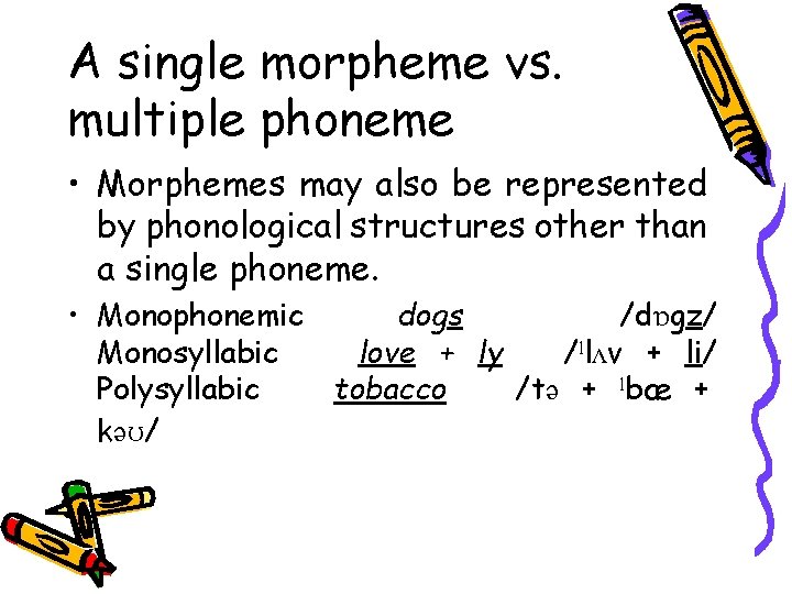 A single morpheme vs. multiple phoneme • Morphemes may also be represented by phonological