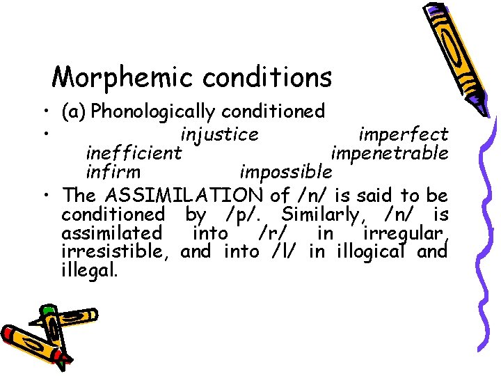Morphemic conditions • (a) Phonologically conditioned • injustice imperfect inefficient impenetrable infirm impossible •