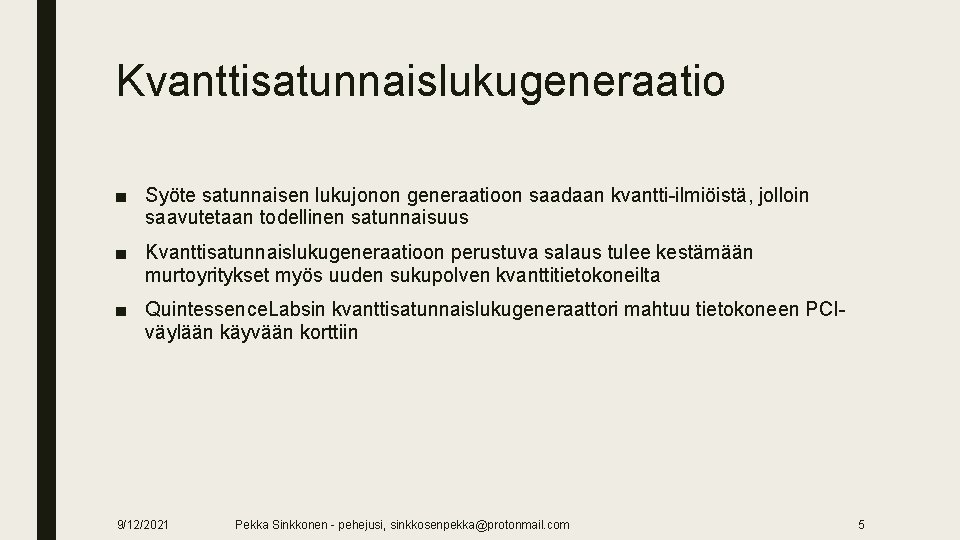 Kvanttisatunnaislukugeneraatio ■ Syöte satunnaisen lukujonon generaatioon saadaan kvantti-ilmiöistä, jolloin saavutetaan todellinen satunnaisuus ■ Kvanttisatunnaislukugeneraatioon