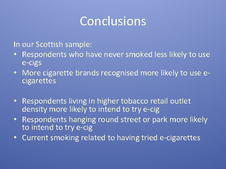 Conclusions In our Scottish sample: • Respondents who have never smoked less likely to