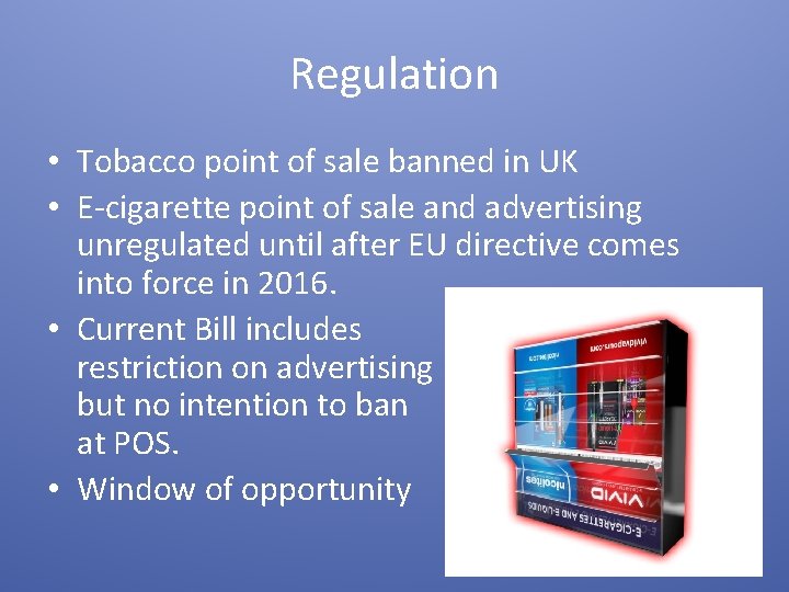 Regulation • Tobacco point of sale banned in UK • E-cigarette point of sale