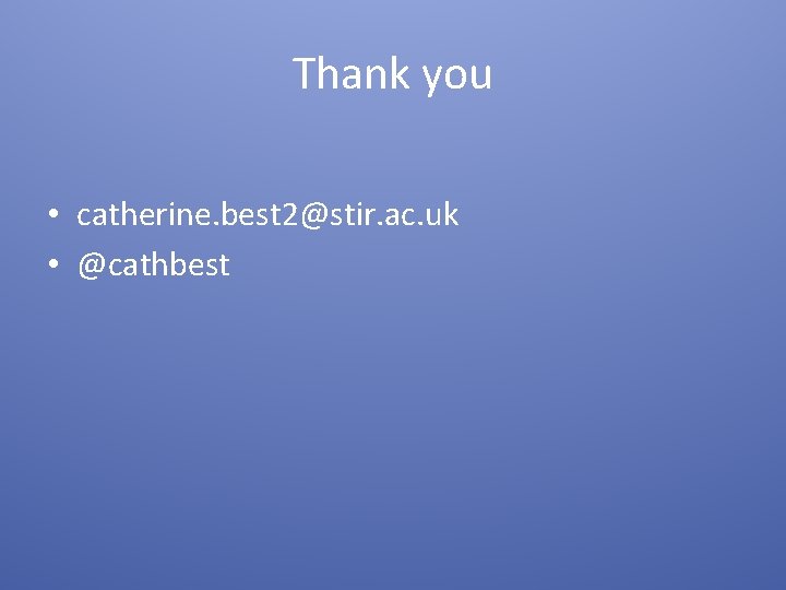 Thank you • catherine. best 2@stir. ac. uk • @cathbest 