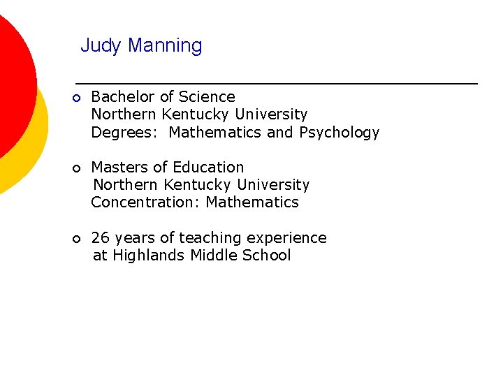 Judy Manning ¡ Bachelor of Science Northern Kentucky University Degrees: Mathematics and Psychology ¡