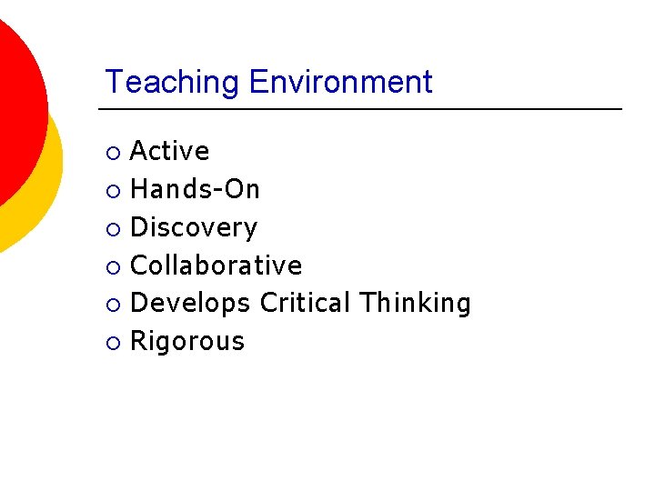 Teaching Environment Active ¡ Hands-On ¡ Discovery ¡ Collaborative ¡ Develops Critical Thinking ¡