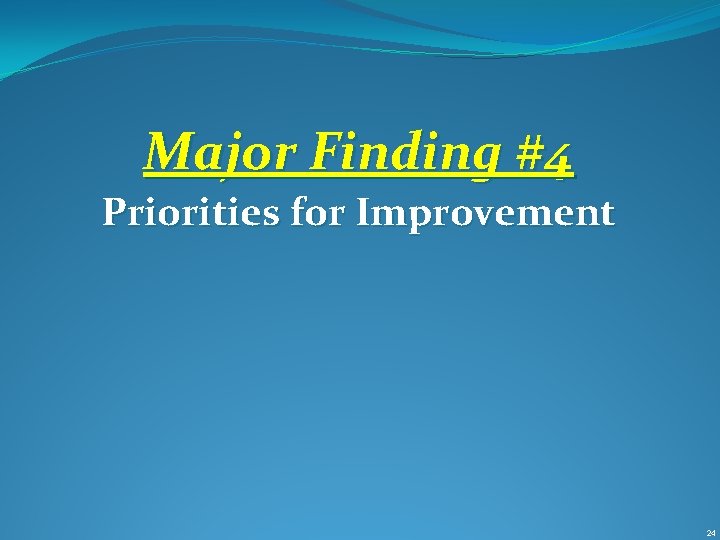 Major Finding #4 Priorities for Improvement 24 