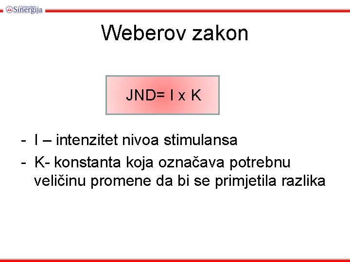 Weberov zakon JND= I x K - I – intenzitet nivoa stimulansa - K-