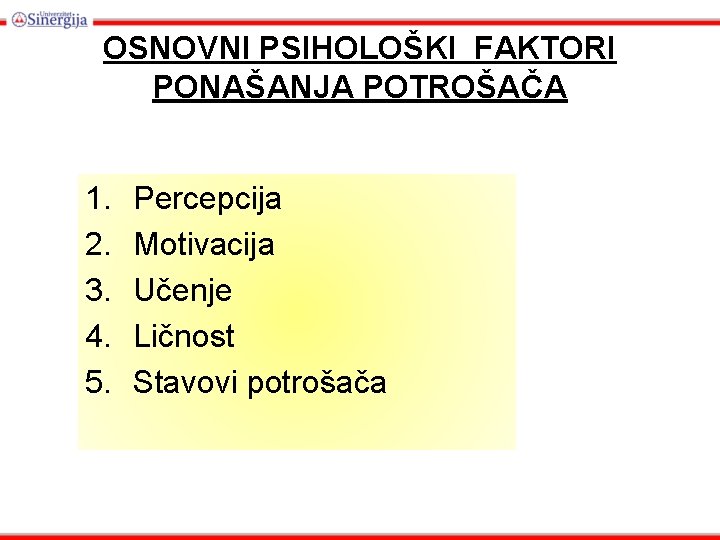 OSNOVNI PSIHOLOŠKI FAKTORI PONAŠANJA POTROŠAČA 1. 2. 3. 4. 5. Percepcija Motivacija Učenje Ličnost