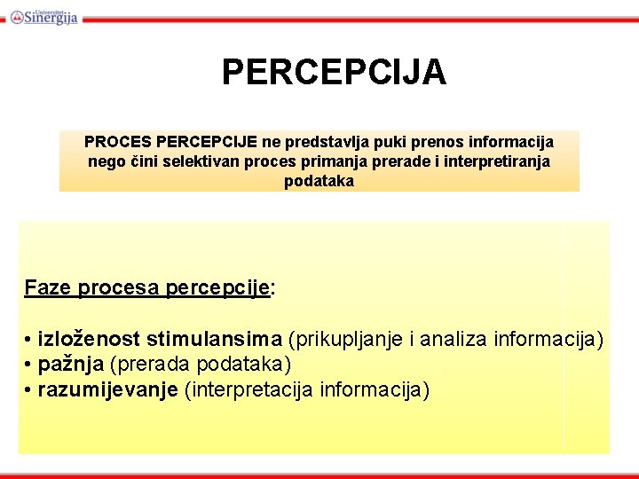 PERCEPCIJA PROCES PERCEPCIJE ne predstavlja puki prenos informacija nego čini selektivan proces primanja prerade