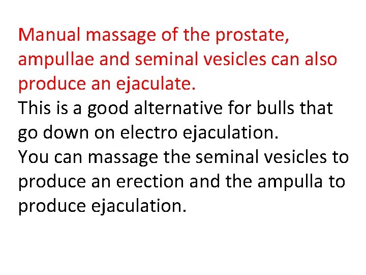Manual massage of the prostate, ampullae and seminal vesicles can also produce an ejaculate.