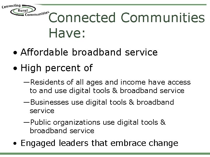 Connected Communities Have: • Affordable broadband service • High percent of —Residents of all