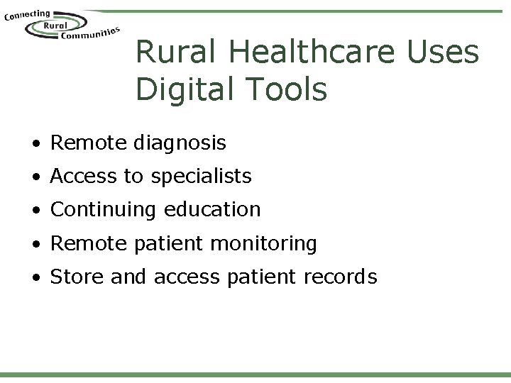 Rural Healthcare Uses Digital Tools • Remote diagnosis • Access to specialists • Continuing