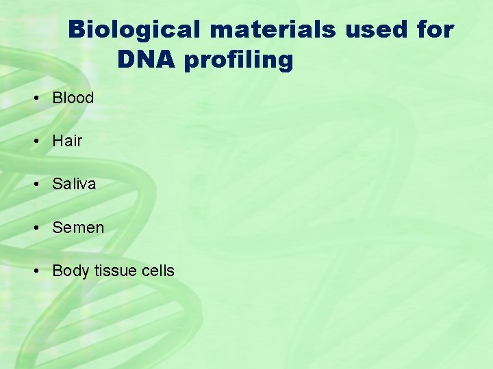 Biological materials used for DNA profiling • Blood • Hair • Saliva • Semen
