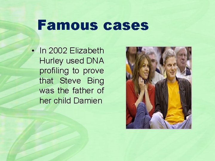 Famous cases • In 2002 Elizabeth Hurley used DNA profiling to prove that Steve
