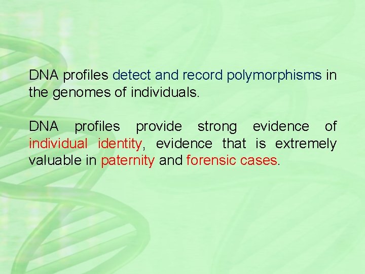 DNA profiles detect and record polymorphisms in the genomes of individuals. DNA profiles provide