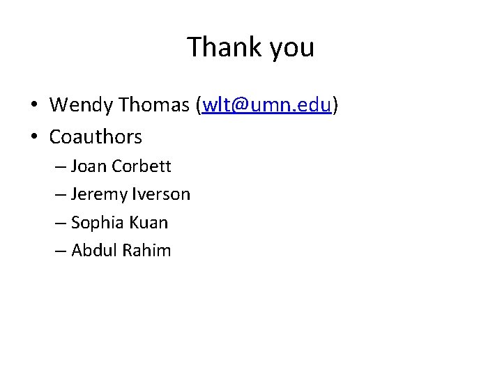 Thank you • Wendy Thomas (wlt@umn. edu) • Coauthors – Joan Corbett – Jeremy