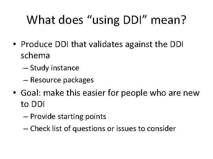 What does “using DDI” mean? • Produce DDI that validates against the DDI schema