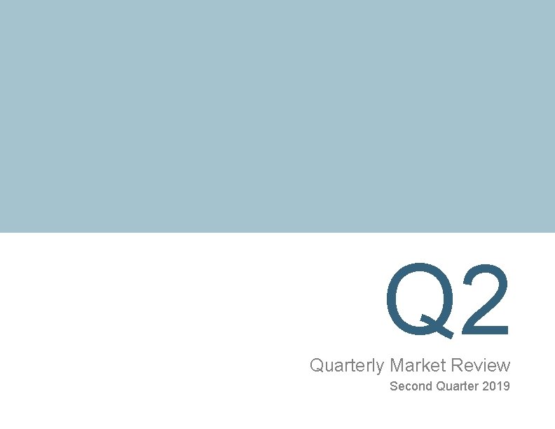 Q 2 Quarterly Market Review Second Quarter 2019 