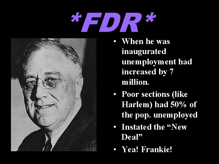 *FDR* • When he was inaugurated unemployment had increased by 7 million. • Poor