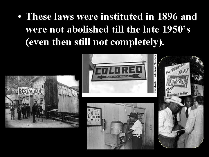  • These laws were instituted in 1896 and were not abolished till the