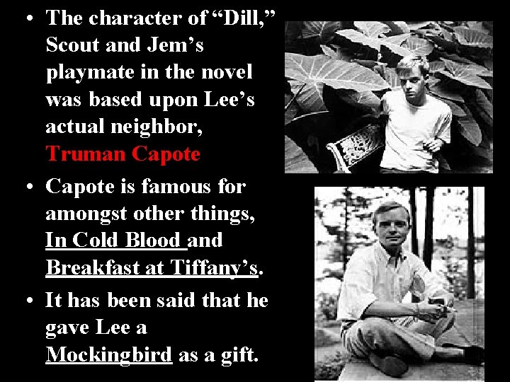  • The character of “Dill, ” Scout and Jem’s playmate in the novel