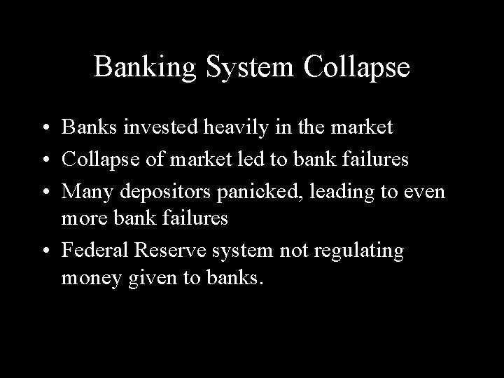 Banking System Collapse • Banks invested heavily in the market • Collapse of market