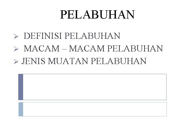 PELABUHAN DEFINISI PELABUHAN Ø MACAM – MACAM PELABUHAN Ø JENIS MUATAN PELABUHAN Ø 