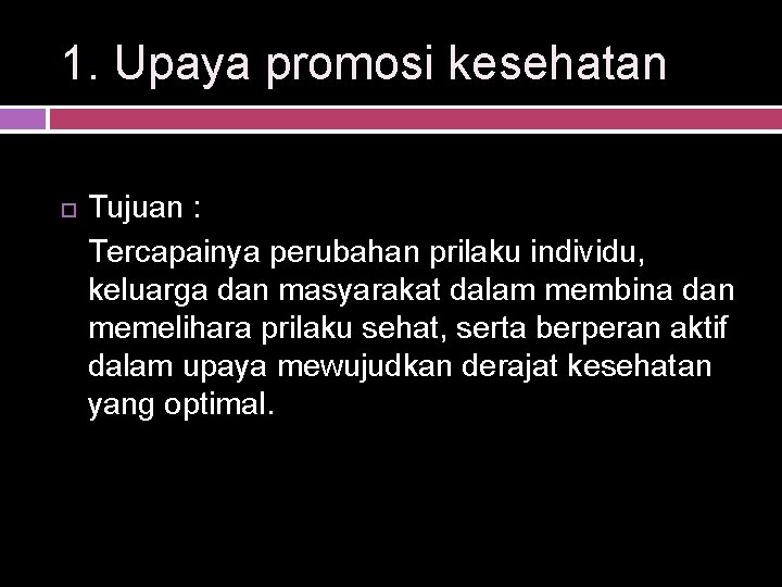 1. Upaya promosi kesehatan Tujuan : Tercapainya perubahan prilaku individu, keluarga dan masyarakat dalam