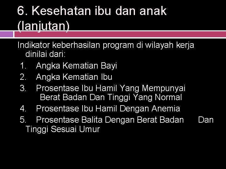 6. Kesehatan ibu dan anak (lanjutan) Indikator keberhasilan program di wilayah kerja dinilai dari: