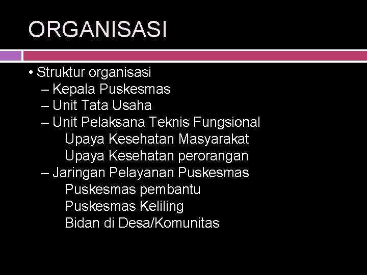 ORGANISASI • Struktur organisasi – Kepala Puskesmas – Unit Tata Usaha – Unit Pelaksana